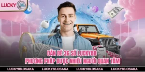 Dàn Đề 36 Số Lucky88 – Phương Pháp Được Nhiều Người Quan Tâm