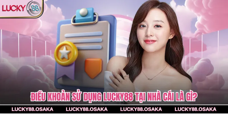 Điều khoản sử dụng lucky88 tại nhà cái là gì?