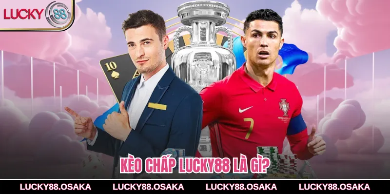 Kèo chấp lucky88 là gì?