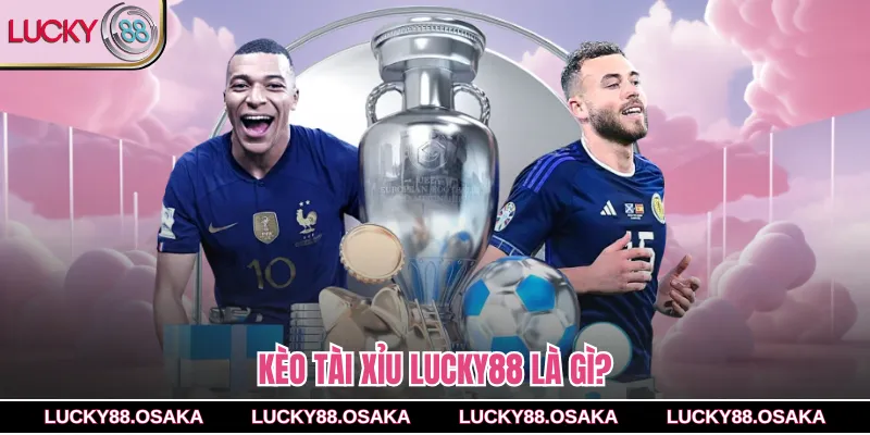 Kèo tài xỉu lucky88 là gì?