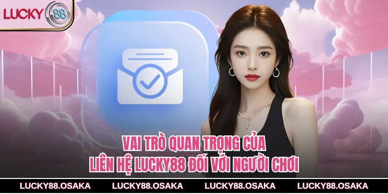 Vai trò quan trọng của Liên Hệ lucky88 đối với người chơi