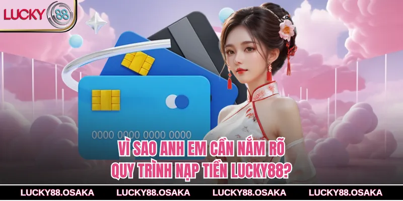 Vì sao anh em cần nắm rõ quy trình nạp tiền lucky88?